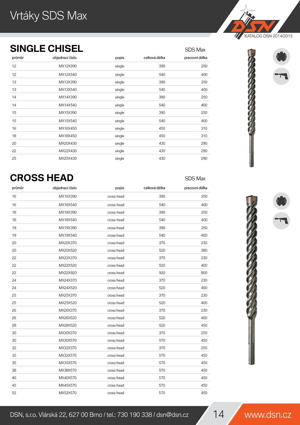 290 25 MX25X430 single 430 290 CROSS HEAD SDS Max průměr popis celková délka pracovní délka 16 MX16X390 cross head 390 250 16 MX16X540 cross head 540 400 18 MX18X390 cross head 390 250 18 MX18X540