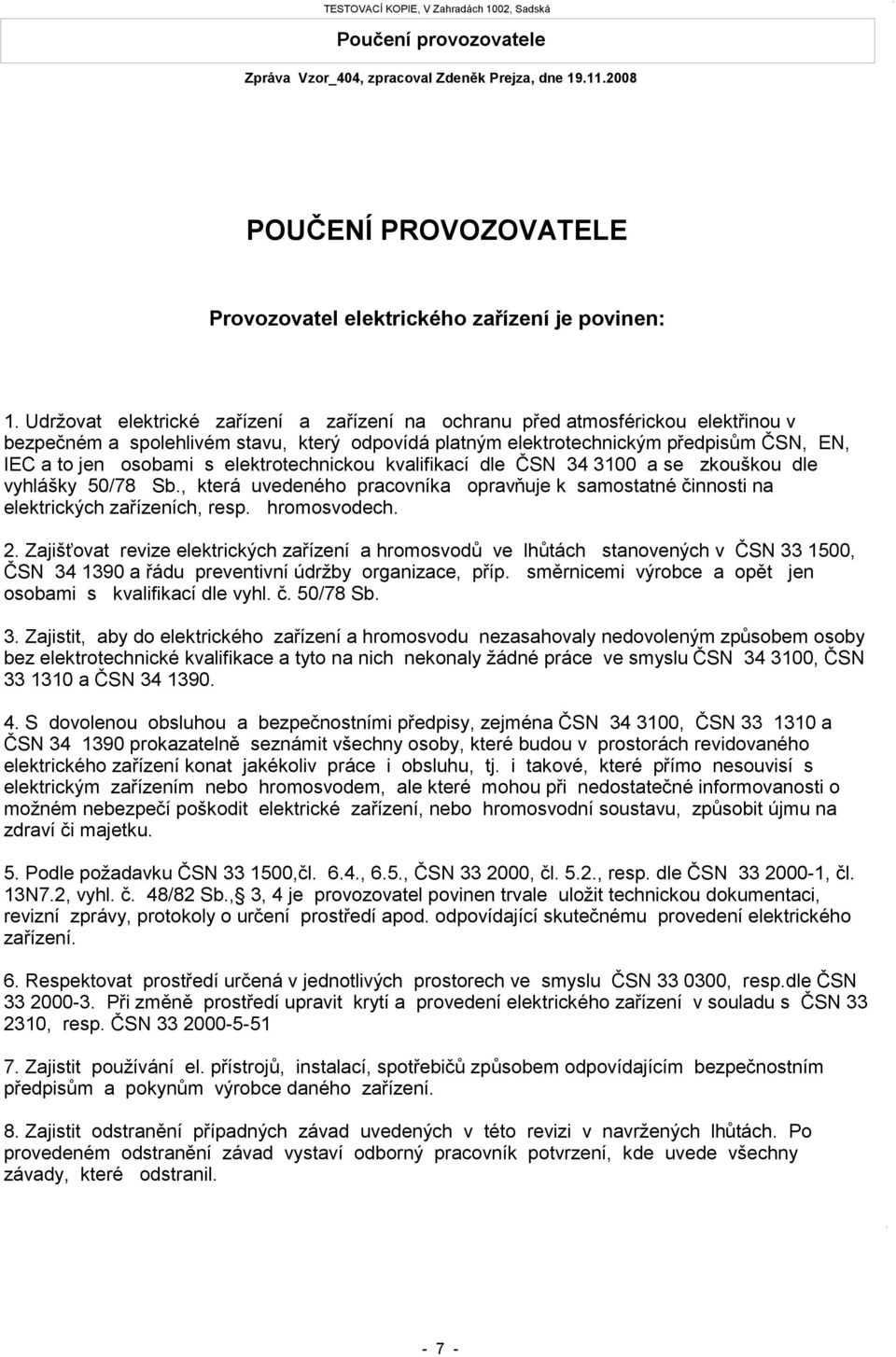 elektrotechnickou kvalifikací dle ČSN 34 3100 a se zkouškou dle vyhlášky 50/78 Sb., která uvedeného pracovníka opravňuje k samostatné činnosti na elektrických zařízeních, resp. hromosvodech. 2.