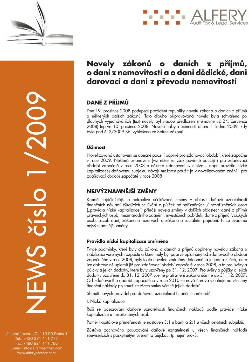 Tato dlouho připravovaná novela byla schválena po dlouhých vyjednáváních (text novely byl vládou předložen sněmovně už 24. července 2008) teprve 10. prosince 2008. Novela nabyla účinnosti dnem 1.