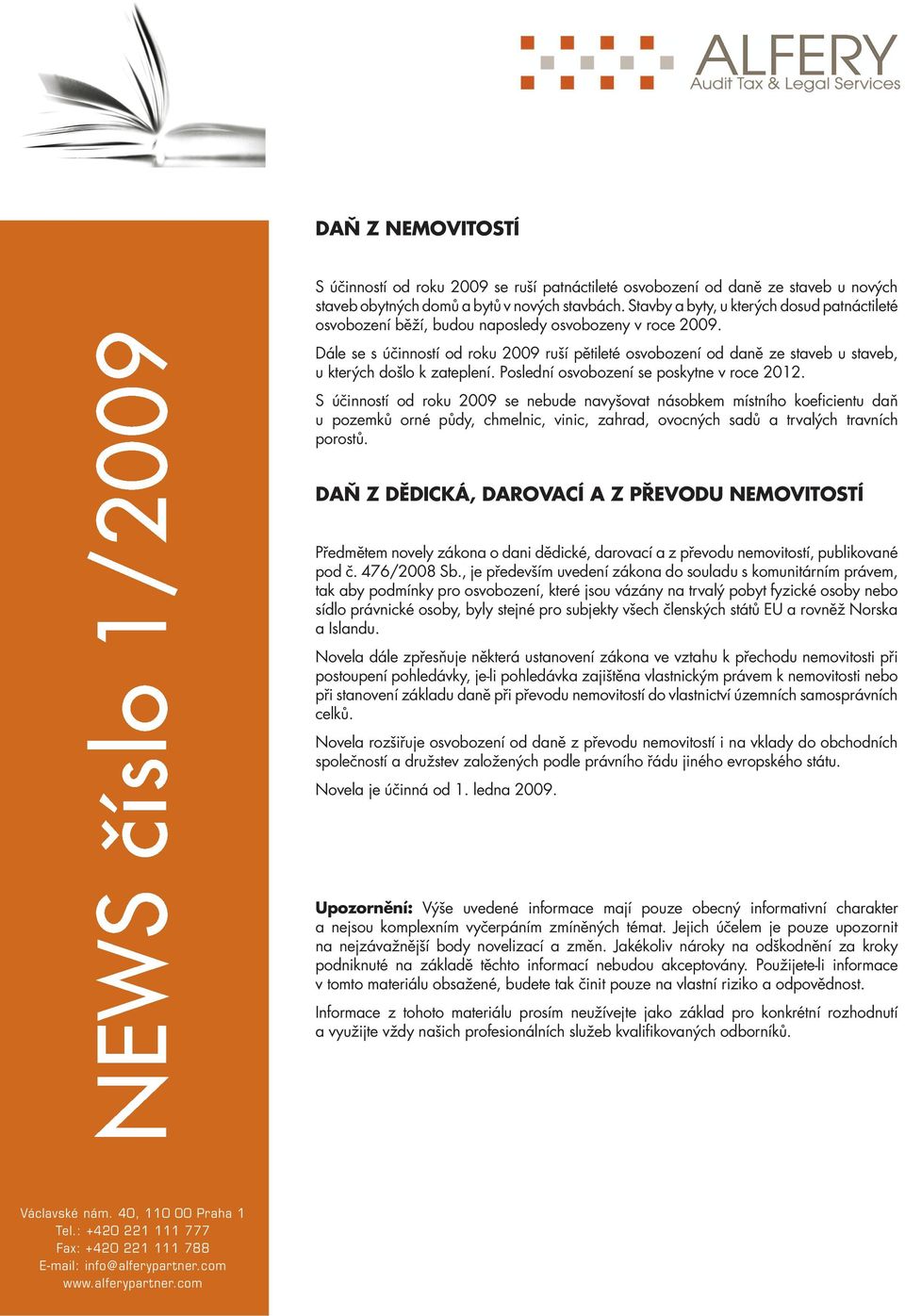 Dále se s účinností od roku 2009 ruší pětileté osvobození od daně ze staveb u staveb, u kterých došlo k zateplení. Poslední osvobození se poskytne v roce 2012.