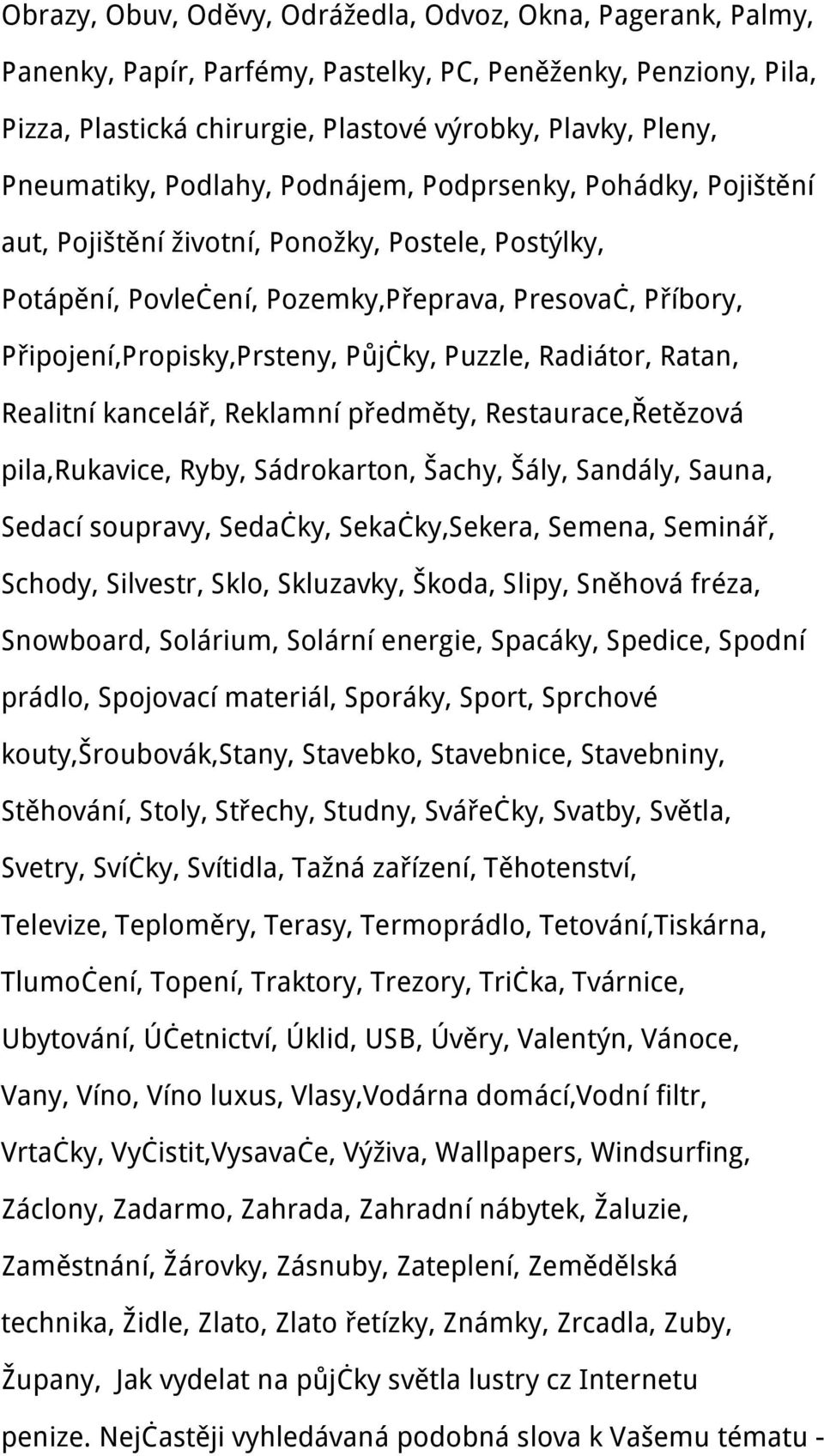 Půjčky, Puzzle, Radiátor, Ratan, Realitní kancelář, Reklamní předměty, Restaurace,Řetězová pila,rukavice, Ryby, Sádrokarton, Šachy, Šály, Sandály, Sauna, Sedací soupravy, Sedačky, Sekačky,Sekera,
