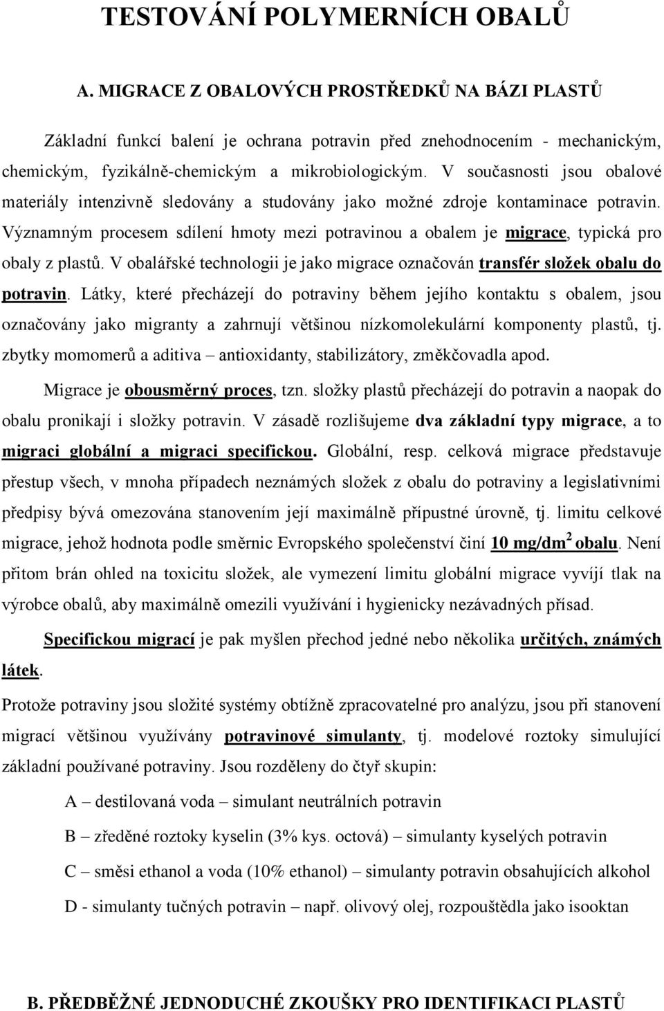 V obalářské technolog je jako mgrace označován transfér složek obalu do potravn.