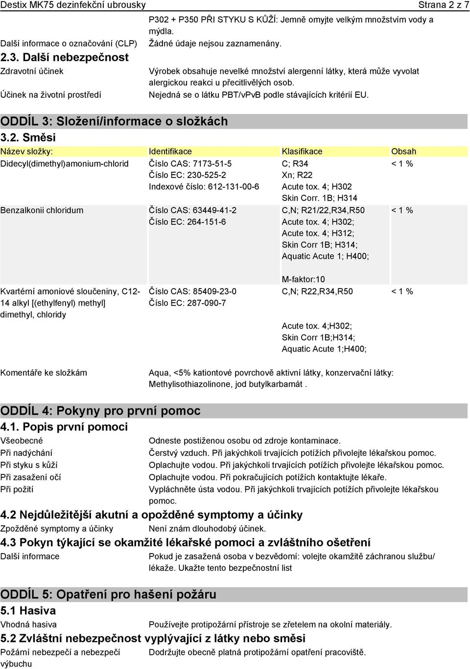 Výrobek obsahuje nevelké množství alergenní látky, která může vyvolat alergickou reakci u přecitlivělých osob. Nejedná se o látku PBT/vPvB podle stávajících kritérií EU.