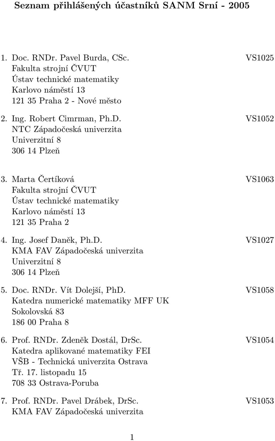 Marta Čertíková VS1063 Fakulta strojní ČVUT Ústav technické matematiky Karlovo náměstí 13 121 35 Praha 2 4. Ing. Josef Daněk, Ph.D. VS1027 KMA FAV Západočeská univerzita 5.