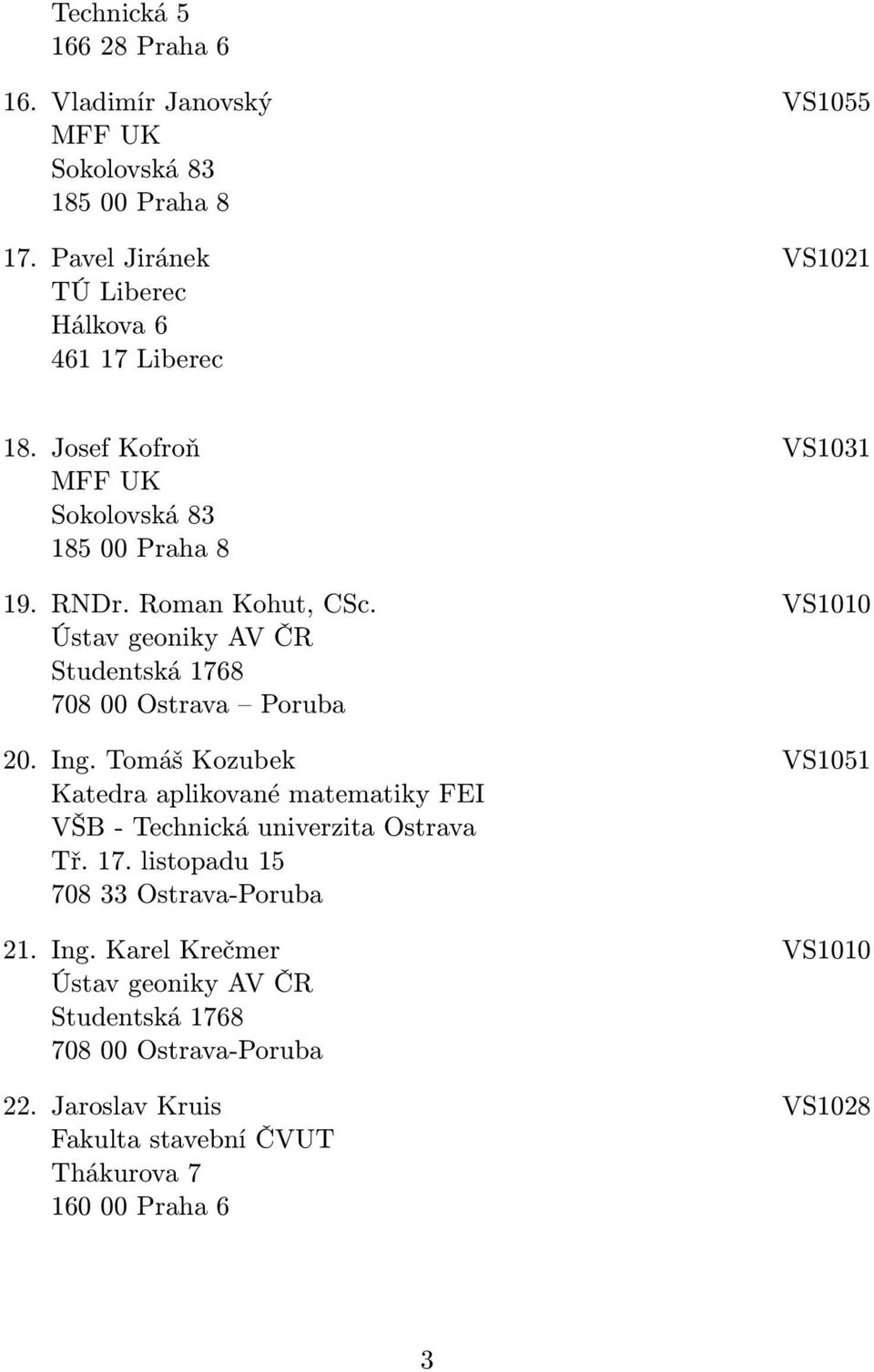 Tomáš Kozubek VS1051 Katedra aplikované matematiky FEI VŠB - Technická univerzita Ostrava Tř. 17. listopadu 15 708 33 Ostrava-Poruba 21. Ing.