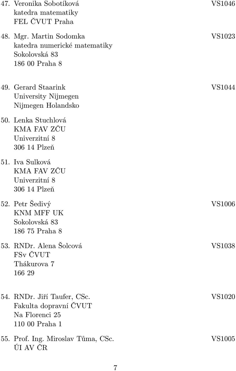 Lenka Stuchlová KMA FAV ZČU 51. Iva Sulková KMA FAV ZČU 52. Petr Šedivý VS1006 KNM MFF UK 186 75 Praha 8 53. RNDr.