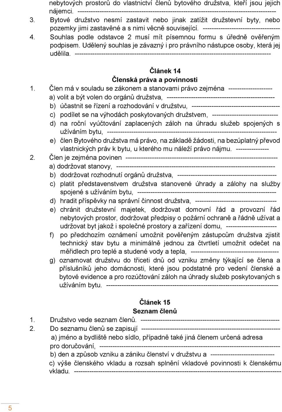 Souhlas podle odstavce 2 musí mít písemnou formu s úředně ověřeným podpisem. Udělený souhlas je závazný i pro právního nástupce osoby, která jej udělila.