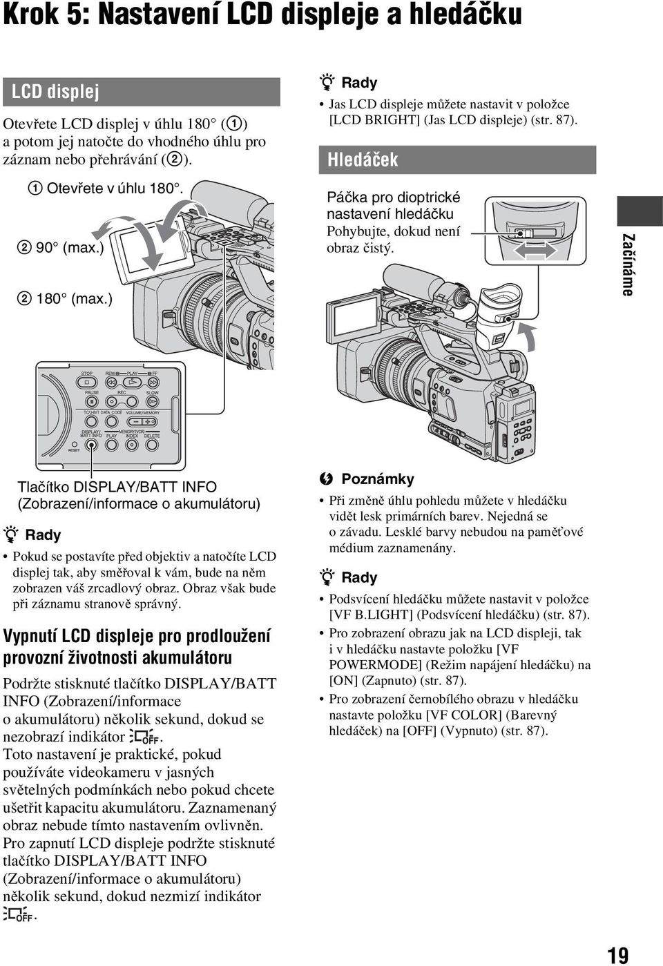 Začínáme TC/U-BIT DATA CODE Tlačítko DISPLAY/BATT INFO (Zobrazení/informace o akumulátoru) z Rady Pokud se postavíte před objektiv a natočíte LCD displej tak, aby směřovalkvám,budenaněm zobrazen váš