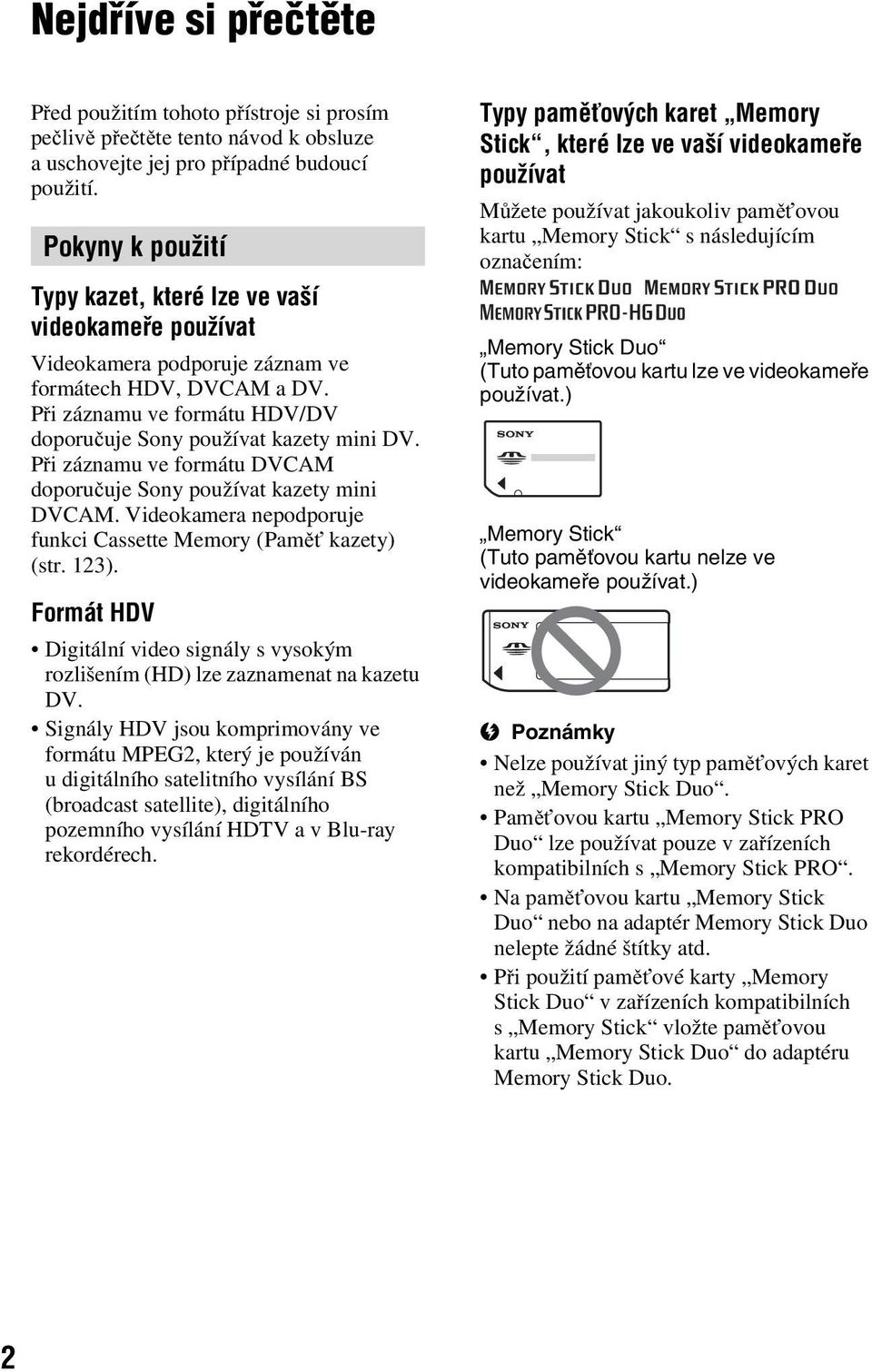 Při záznamu ve formátu DVCAM doporučuje Sony používat kazety mini DVCAM. Videokamera nepodporuje funkci Cassette Memory (Paměť kazety) (str. 123).