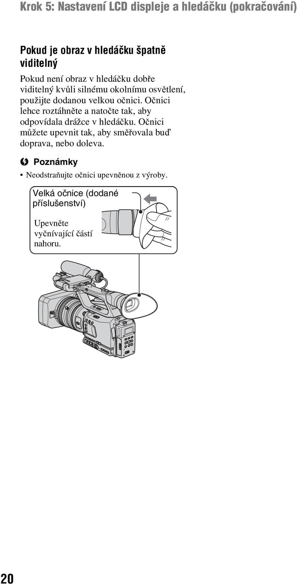 Očnici lehce roztáhněte a natočte tak, aby odpovídala drážce v hledáčku.