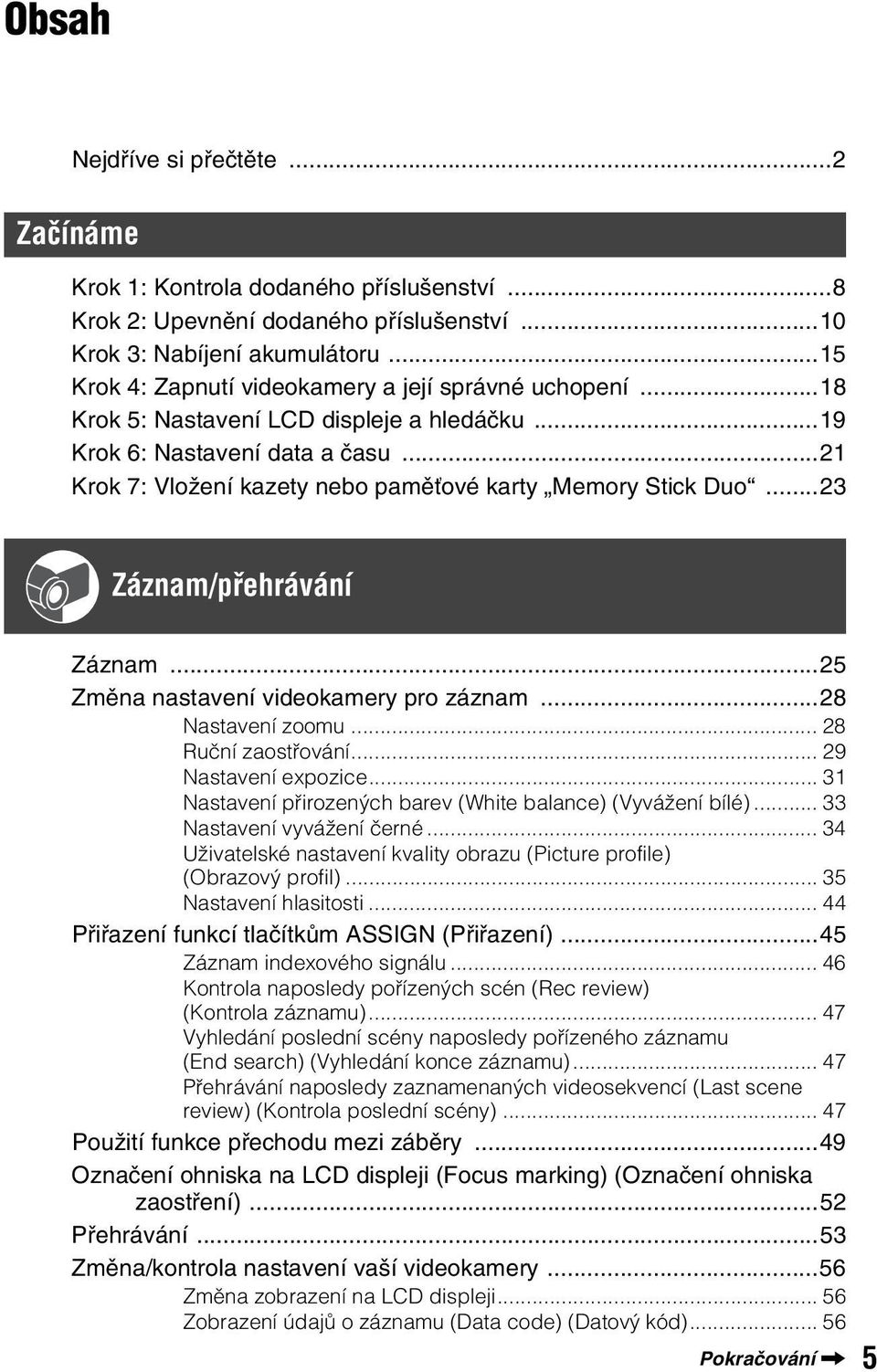 ..21 Krok 7: Vložení kazety nebo paměťové karty Memory Stick Duo...23 Záznam/přehrávání Záznam...25 Změna nastavení videokamery pro záznam...28 Nastavení zoomu... 28 Ruční zaostřování.