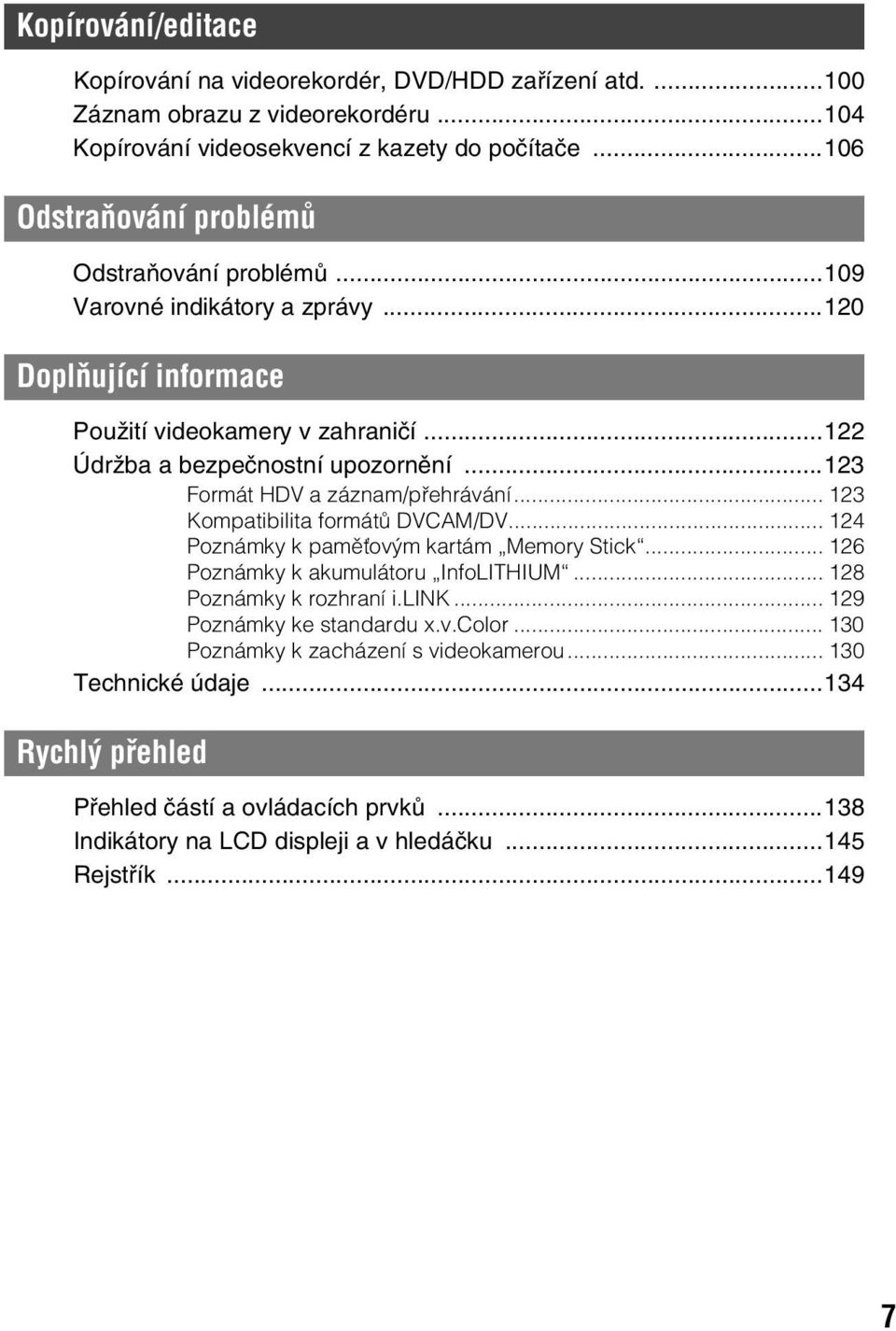 ..123 Formát HDV a záznam/přehrávání... 123 Kompatibilita formátů DVCAM/DV... 124 Poznámky k paměťovým kartám Memory Stick... 126 Poznámky k akumulátoru InfoLITHIUM... 128 Poznámky k rozhraní i.