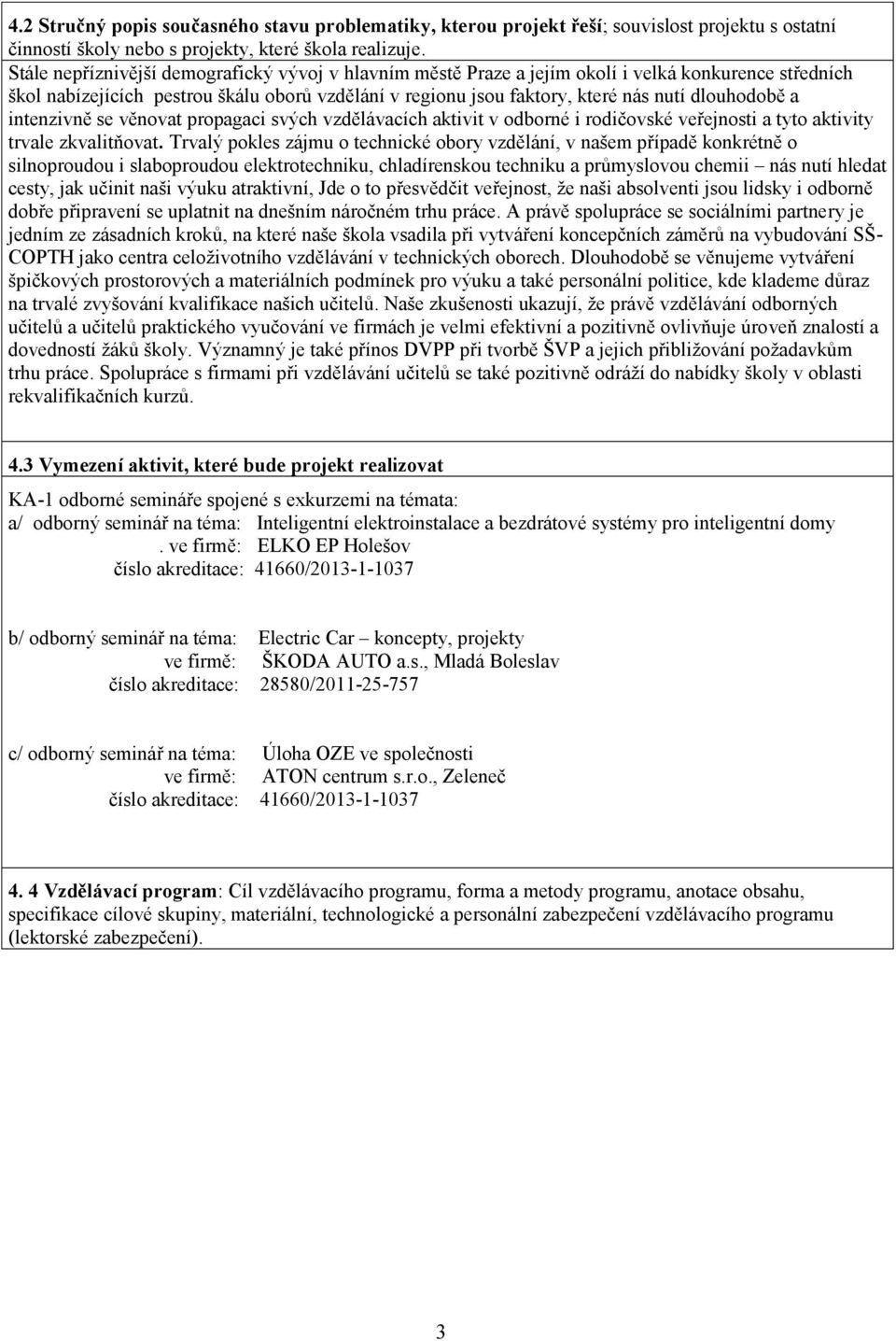 dlouhodobě a intenzivně se věnovat propagaci svých vzdělávacích aktivit v odborné i rodičovské veřejnosti a tyto aktivity trvale zkvalitňovat.