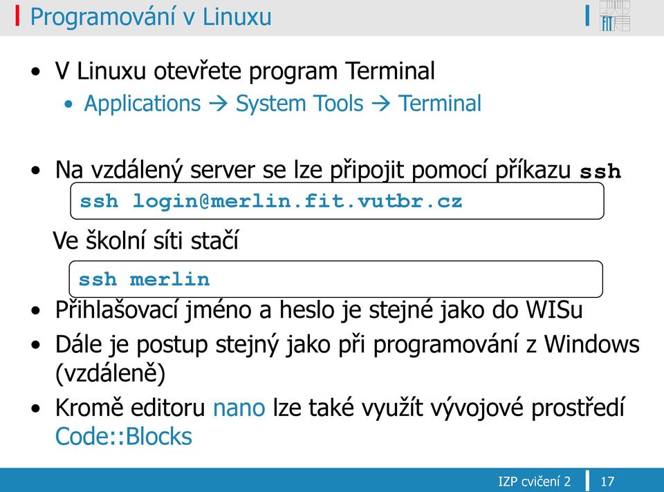cz Ve školní síti stačí ssh merlin Přihlašovací jméno a heslo je stejné jako do WISu Dále je postup