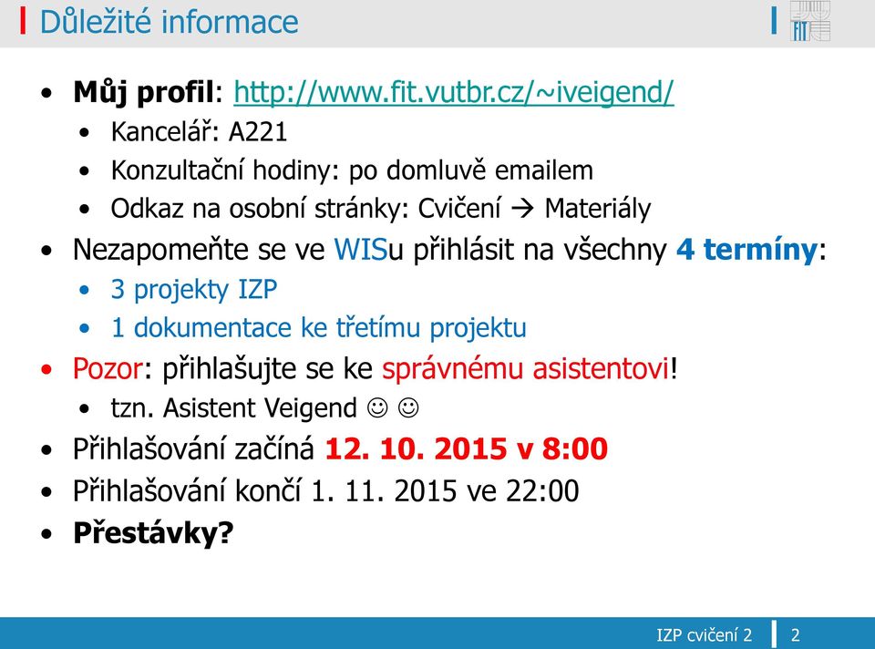 Nezapomeňte se ve WISu přihlásit na všechny 4 termíny: 3 projekty IZP 1 dokumentace ke třetímu projektu Pozor: