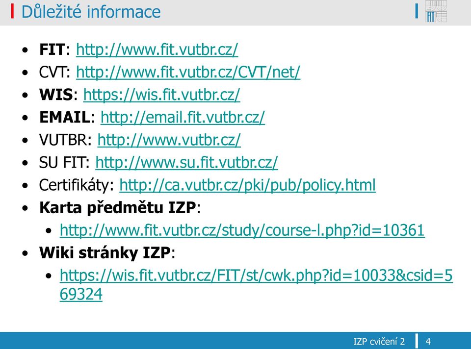 html Karta předmětu IZP: http://www.fit.vutbr.cz/study/course-l.php?id=10361 Wiki stránky IZP: https://wis.