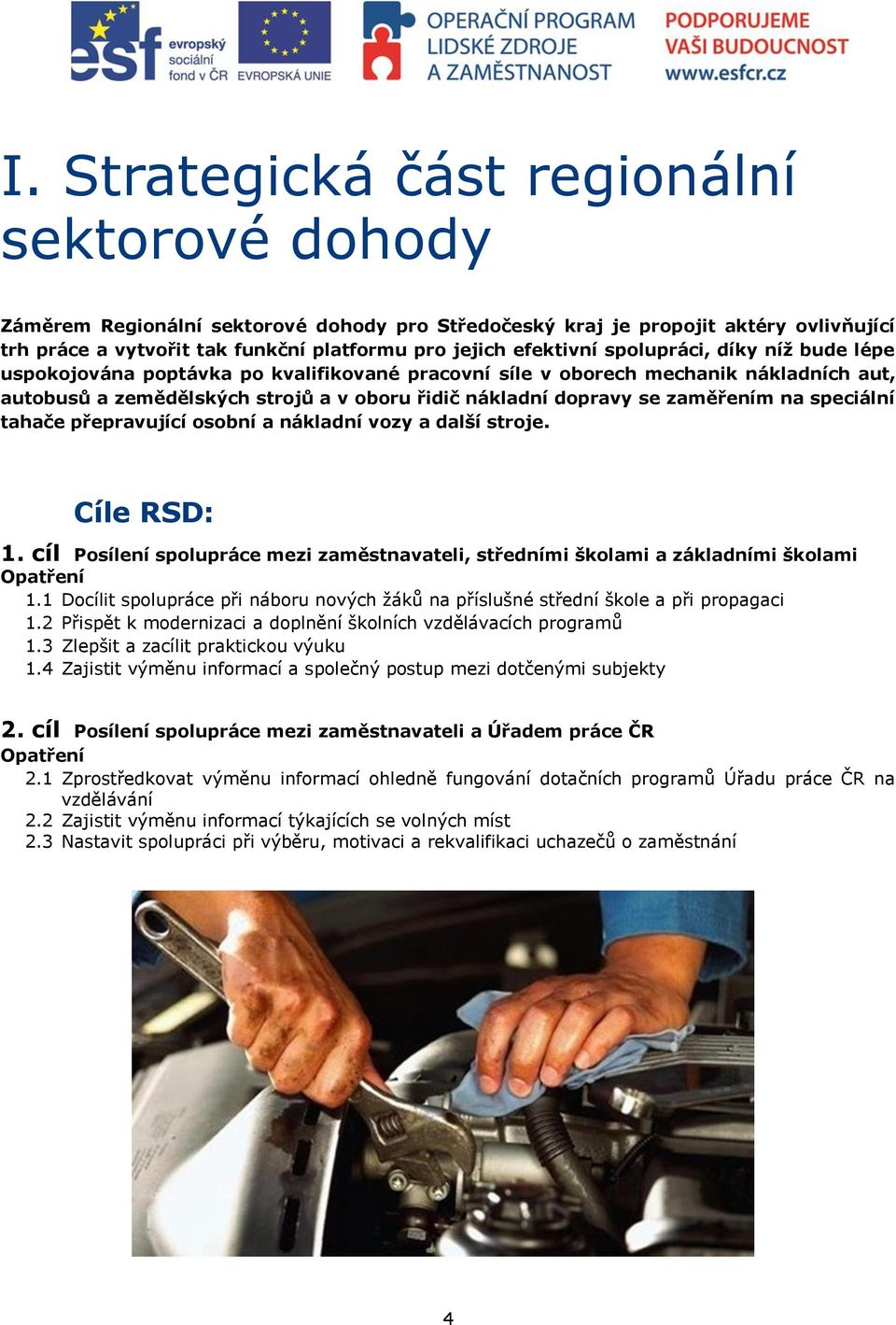 speciální tahače přepravující osobní a nákladní vozy a další stroje. Cíle RSD: 1. cíl Posílení spolupráce mezi zaměstnavateli, středními školami a základními školami Opatření 1.