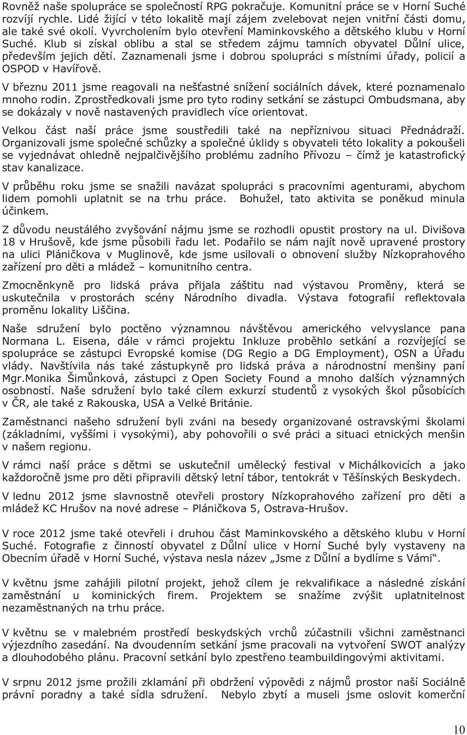 Zaznamenali jsme i dobrou spolupráci s místními úřady, policií a OSPOD v Havířově. V březnu 2011 jsme reagovali na nešťastné snížení sociálních dávek, které poznamenalo mnoho rodin.