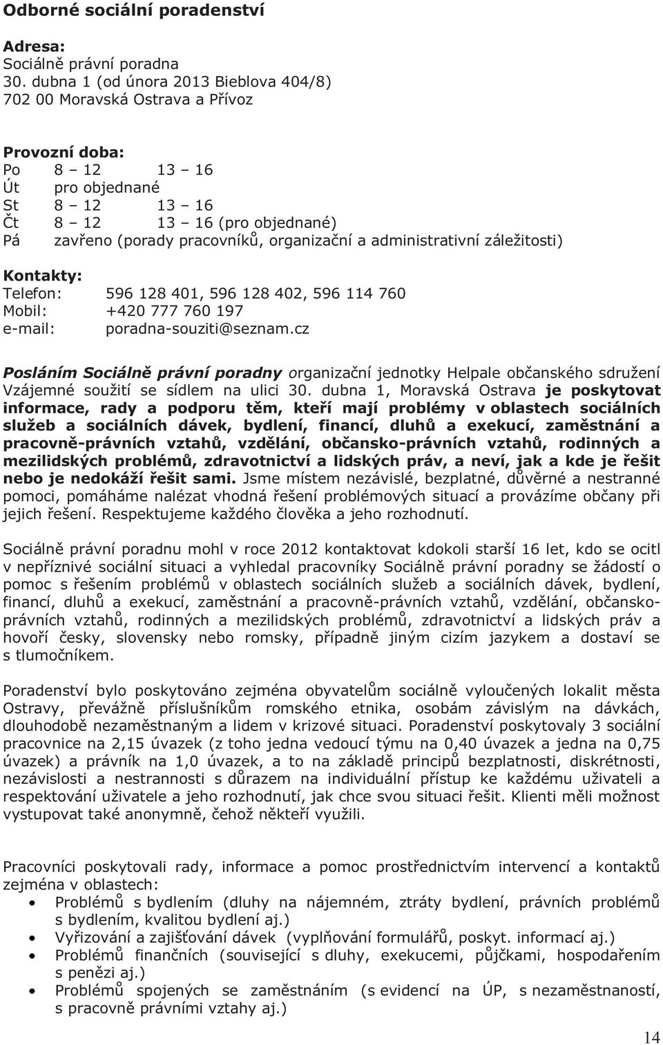 organizační a administrativní záležitosti) Kontakty: Telefon: 596 128 401, 596 128 402, 596 114 760 Mobil: +420 777 760 197 e-mail: poradna-souziti@seznam.