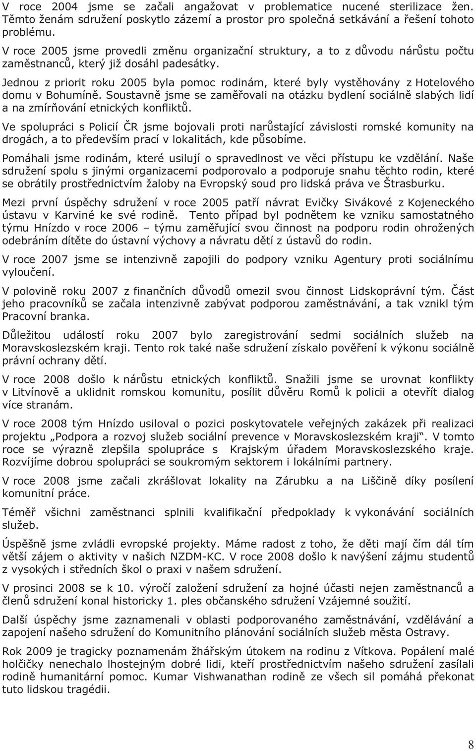 Jednou z priorit roku 2005 byla pomoc rodinám, které byly vystěhovány z Hotelového domu v Bohumíně.