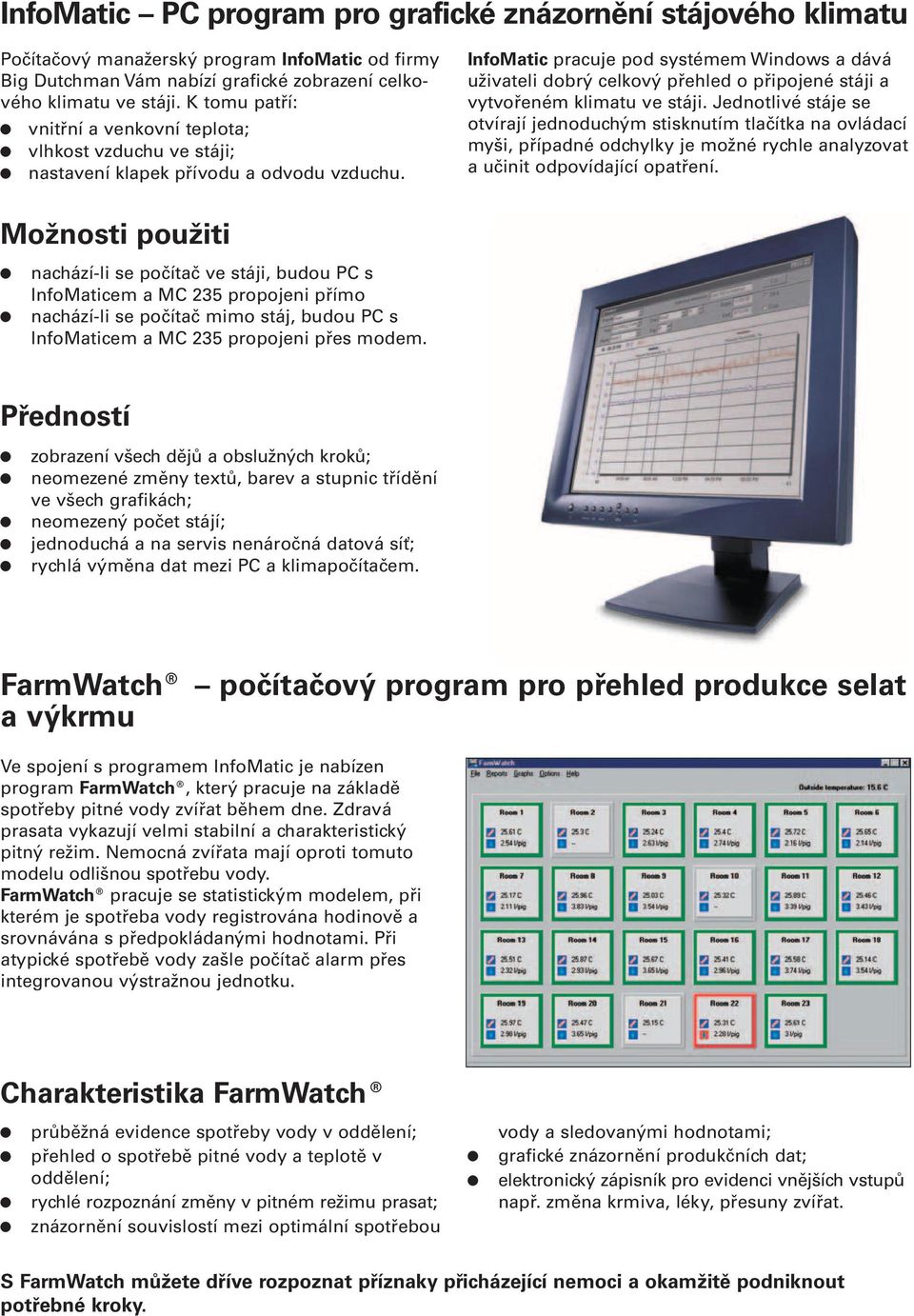 InfoMatic pracuje pod systémem Windows a dává uživateli dobrý celkový přehled o připojené stáji a vytvořeném klimatu ve stáji.