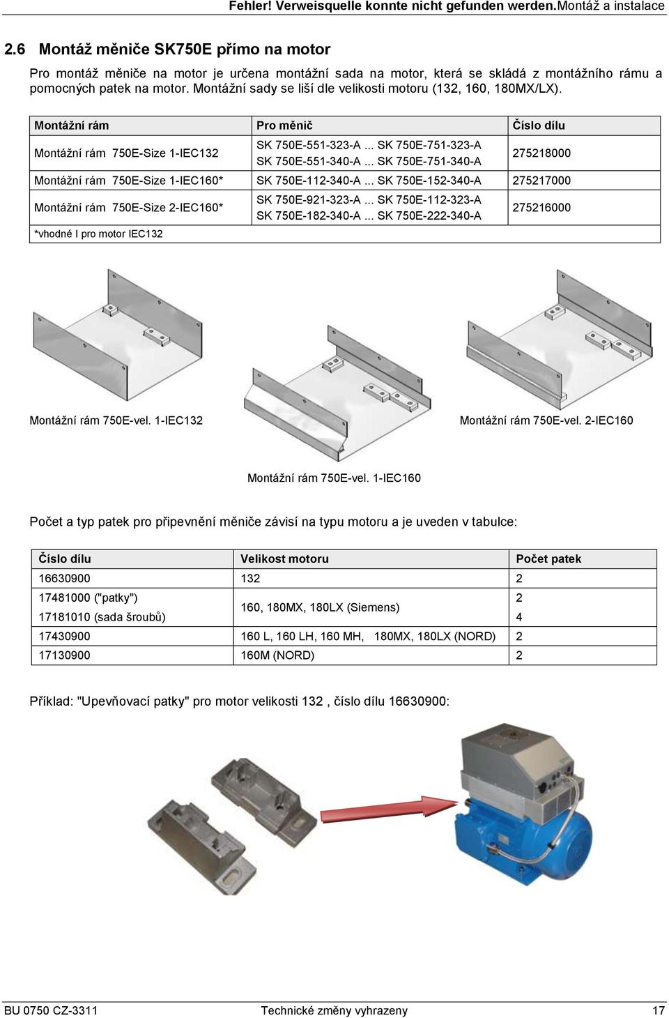 Montáţní sady se liší dle velikosti motoru (132, 160, 180MX/LX). Montáţní rám Pro měnič Číslo dílu Montáţní rám 750E-Size 1-IEC132 SK 750E-551-323-A... SK 750E-751-323-A SK 750E-551-340-A.
