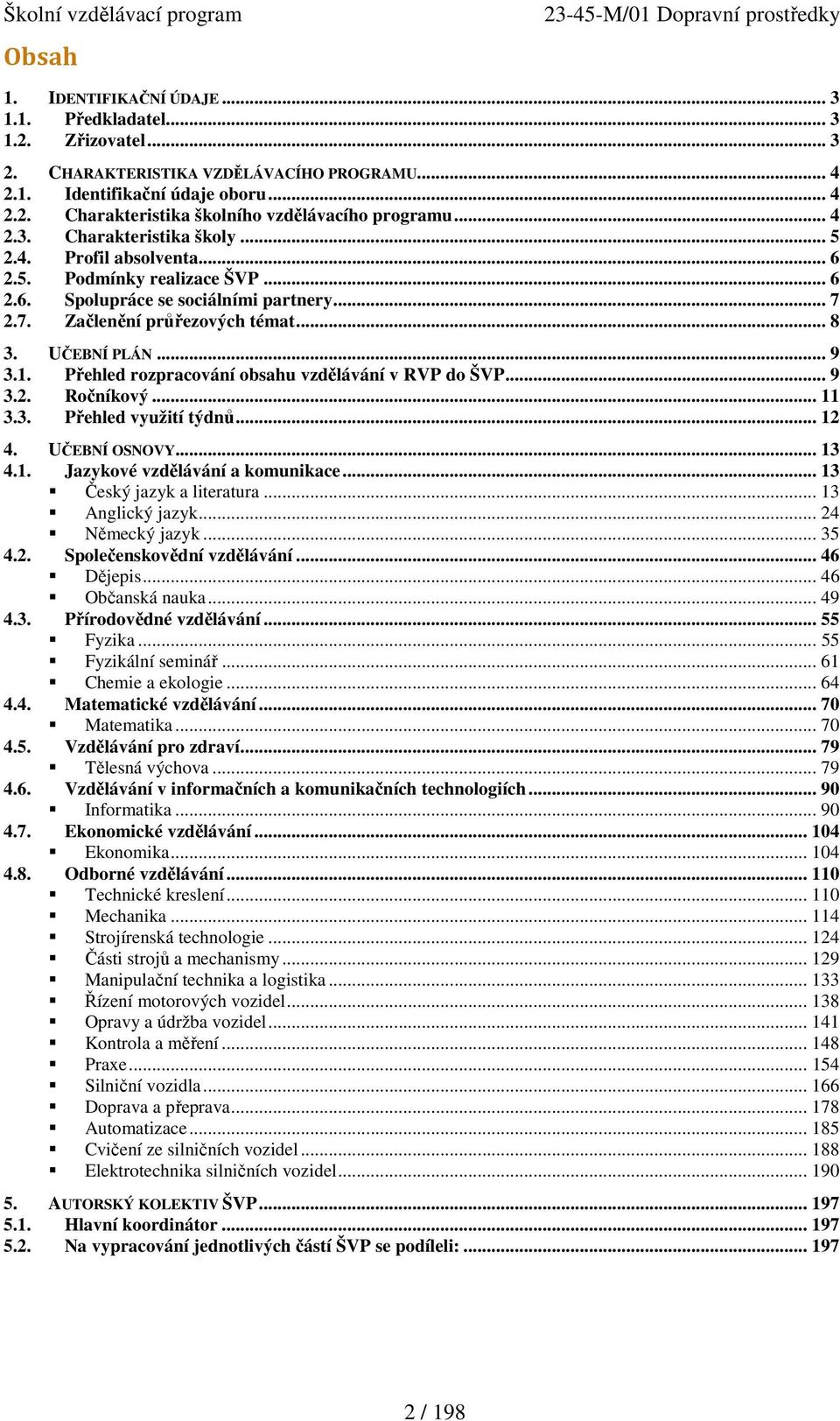 1. Přehled rozpracování obsahu vzdělávání v RVP do ŠVP... 9 3.2. Ročníkový... 11 3.3. Přehled využití týdnů... 12 4. UČEBNÍ OSNOVY... 13 4.1. Jazykové vzdělávání a komunikace.