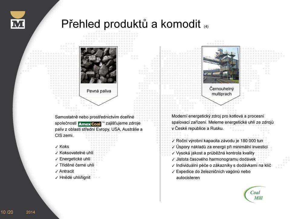 Koks Koksovatelné uhlí Energetické uhlí Tříděné černé uhlí Antracit Hnědé uhlí/lignit Moderní energetický zdroj pro kotlová a procesní spalovací zařízení.