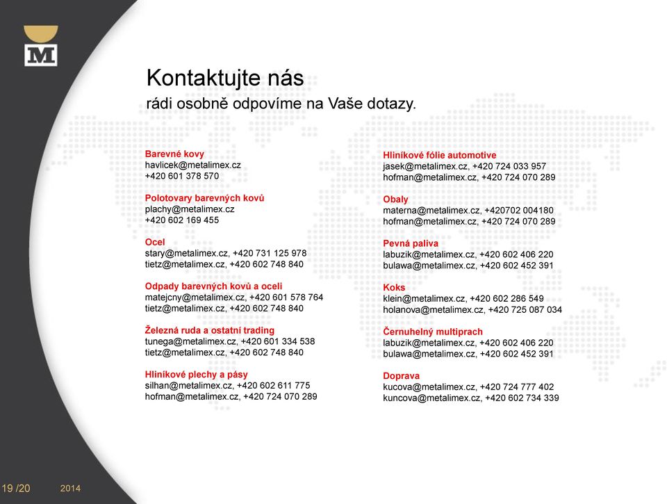 cz, +420 602 748 840 Železná ruda a ostatní trading tunega@metalimex.cz, +420 601 334 538 tietz@metalimex.cz, +420 602 748 840 Hliníkové plechy a pásy silhan@metalimex.