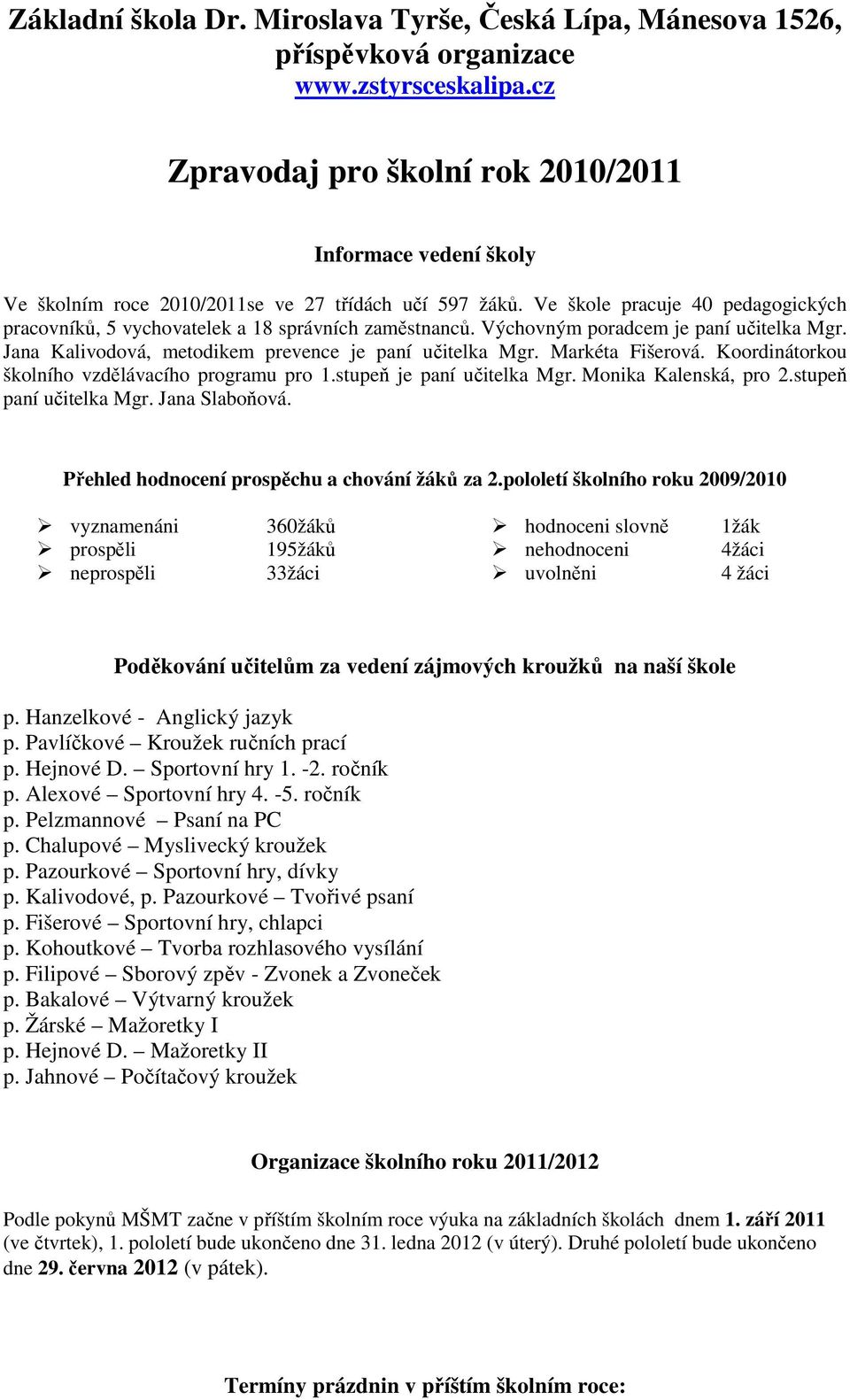 Ve škole pracuje 40 pedagogických pracovníků, 5 vychovatelek a 18 správních zaměstnanců. Výchovným poradcem je paní učitelka Mgr. Jana Kalivodová, metodikem prevence je paní učitelka Mgr.
