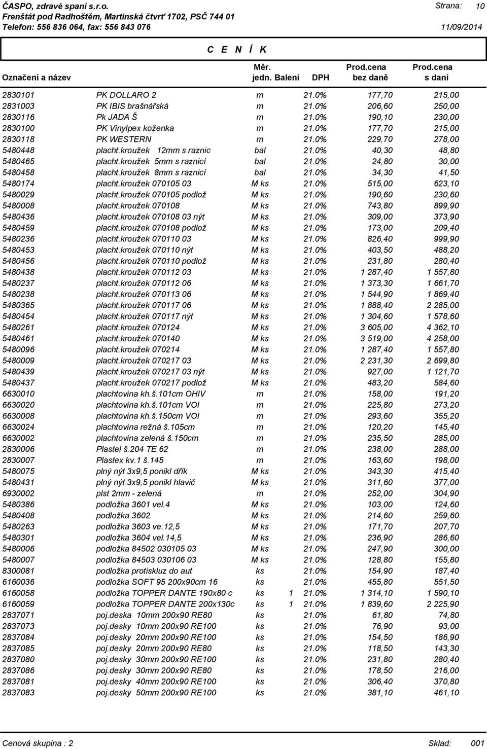 kroužek 070105 03 M 515,00 623,10 5480029 placht.kroužek 070105 podlož M 190,60 230,60 5480008 placht.kroužek 070108 M 743,80 899,90 5480436 placht.