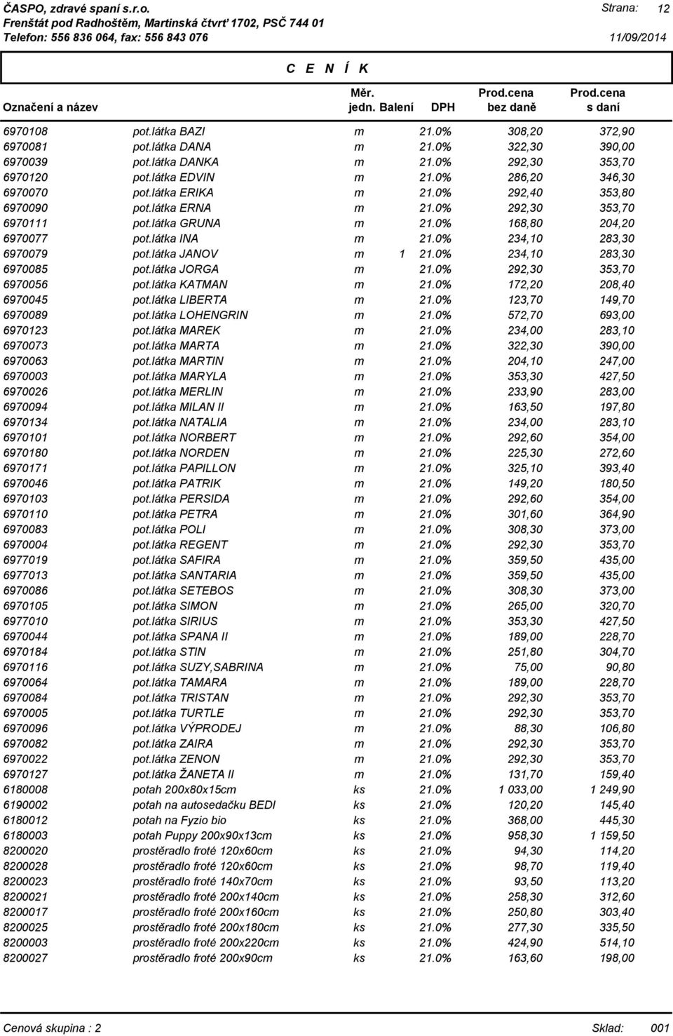 látka JORGA 292,30 353,70 6970056 pot.látka KATMAN 172,20 208,40 6970045 pot.látka LIBERTA 123,70 149,70 6970089 pot.látka LOHENGRIN 572,70 693,00 6970123 pot.látka MAREK 234,00 283,10 6970073 pot.
