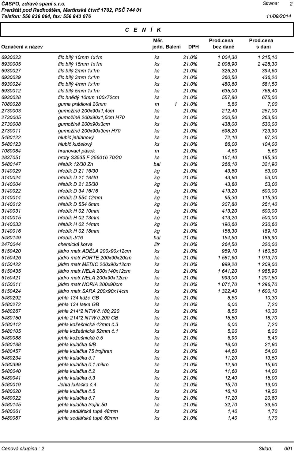 0% 5,80 7,00 2730003 gumožíně 200x90x1,4cm 212,40 257,00 2730005 gumožíně 200x90x1,5cm H70 300,50 363,50 2730008 gumožíně 200x90x3cm 438,00 530,00 2730011 gumožíně 200x90x3cm H70 598,20 723,90