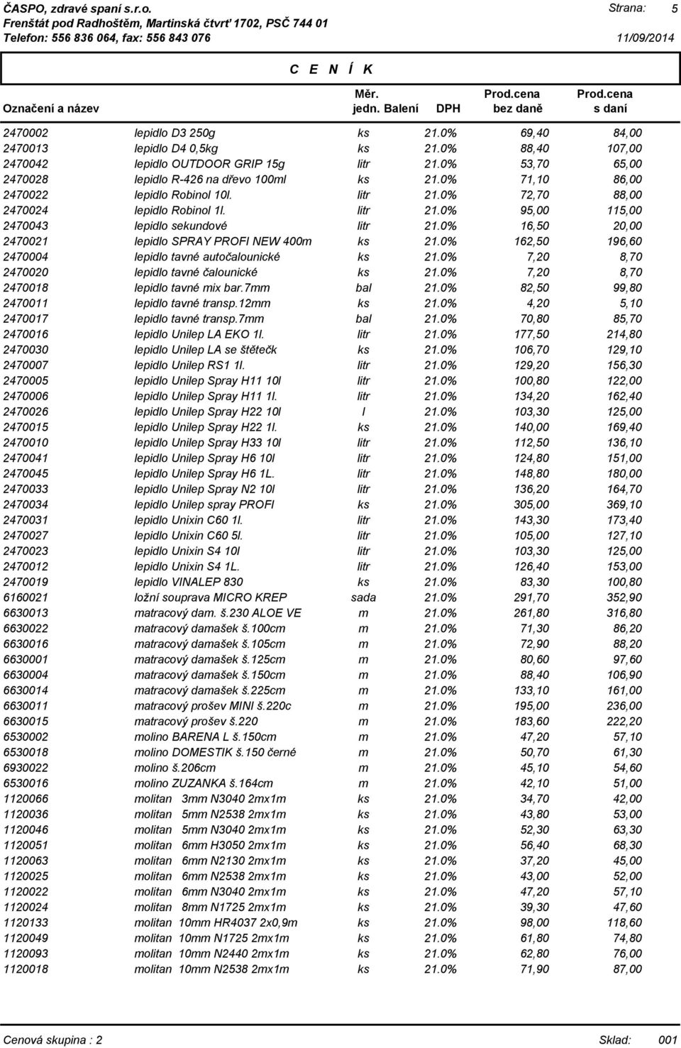 0% 16,50 20,00 2470021 lepidlo SPRAY PROFI NEW 400m 162,50 196,60 2470004 lepidlo tavné autočalounické 7,20 8,70 2470020 lepidlo tavné čalounické 7,20 8,70 2470018 lepidlo tavné mix bar.