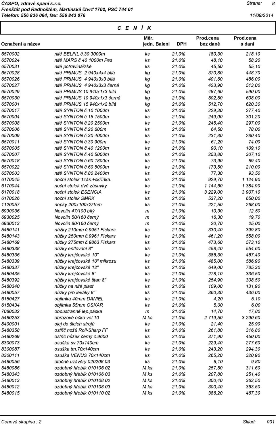 423,90 513,00 6570029 nitě PRIMUS 10 940x1x3 bílá 487,60 590,00 6570030 nitě PRIMUS 10 940x1x3 černá 502,50 608,00 6570001 nitě PRIMUS 15 940x1x2 bílá 512,70 620,30 6570017 nitě SYNTON č.