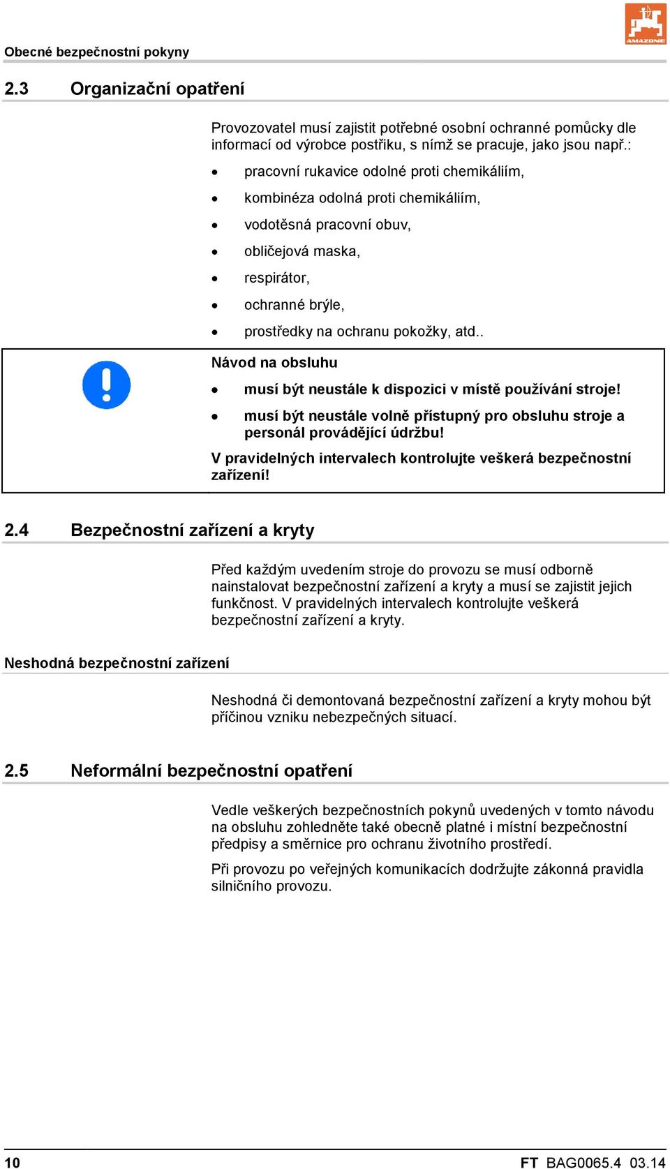 . Návod na obsluhu musí být neustále k dispozici v místě používání stroje! musí být neustále volně přístupný pro obsluhu stroje a personál provádějící údržbu!