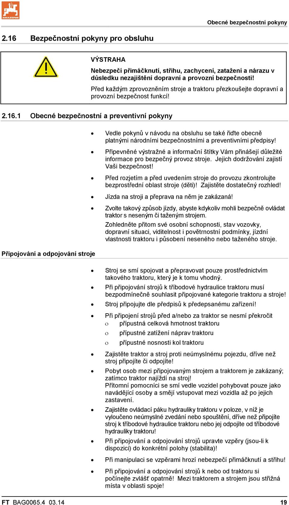 1 Obecné bezpečnostní a preventivní pokyny Připojování a odpojování stroje Vedle pokynů v návodu na obsluhu se také řiďte obecně platnými národními bezpečnostními a preventivními předpisy!