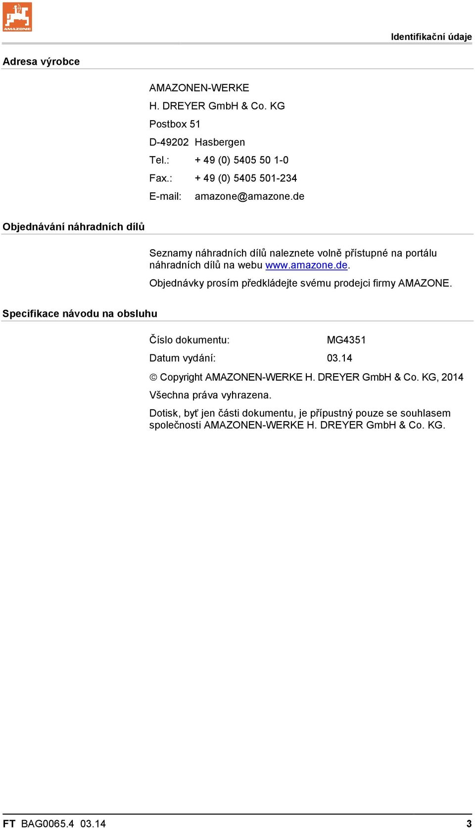 de Objednávání náhradních dílů Seznamy náhradních dílů naleznete volně přístupné na portálu náhradních dílů na webu www.amazone.de. Objednávky prosím předkládejte svému prodejci firmy AMAZONE.