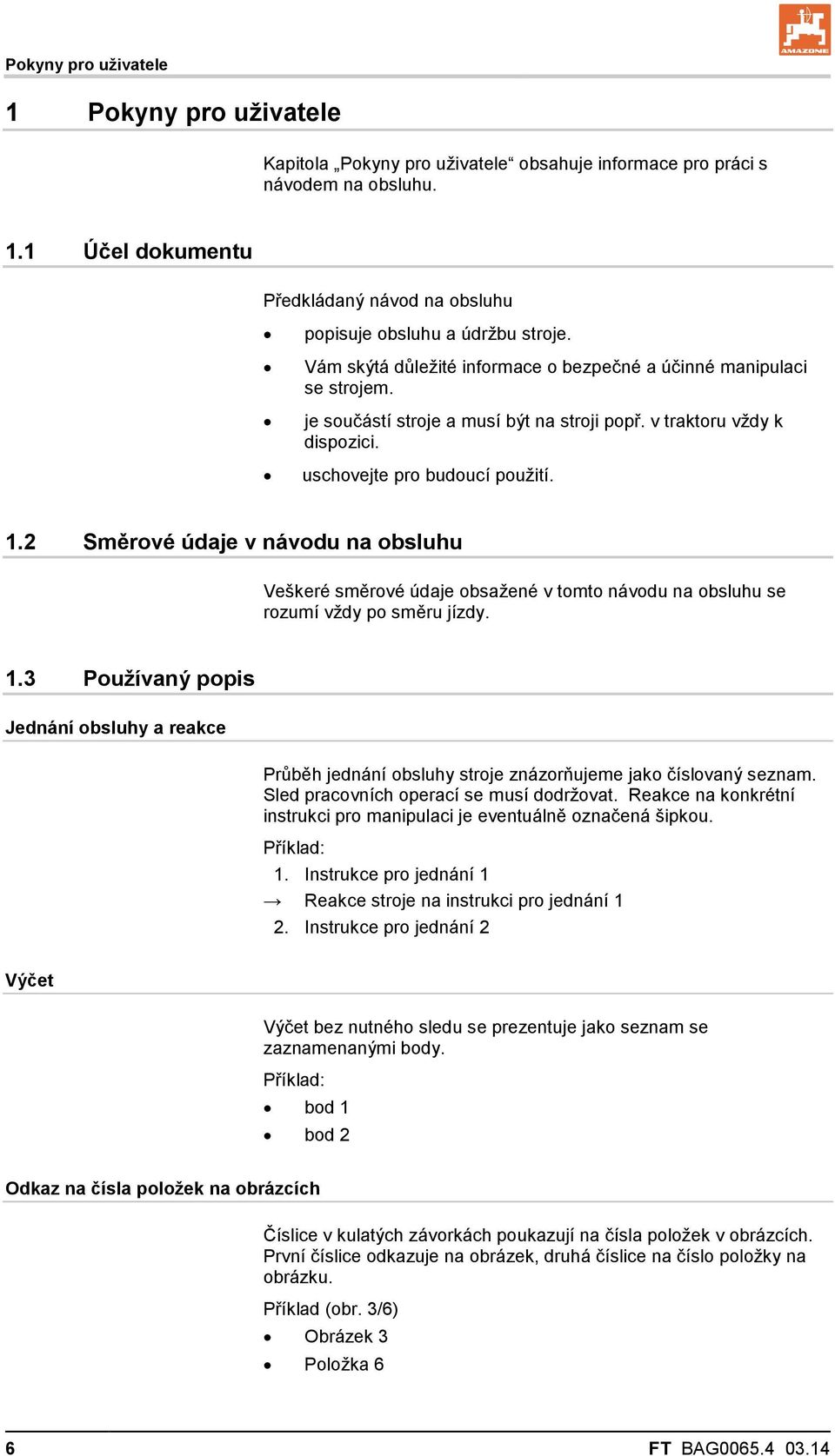 2 Směrové údaje v návodu na obsluhu Veškeré směrové údaje obsažené v tomto návodu na obsluhu se rozumí vždy po směru jízdy. 1.