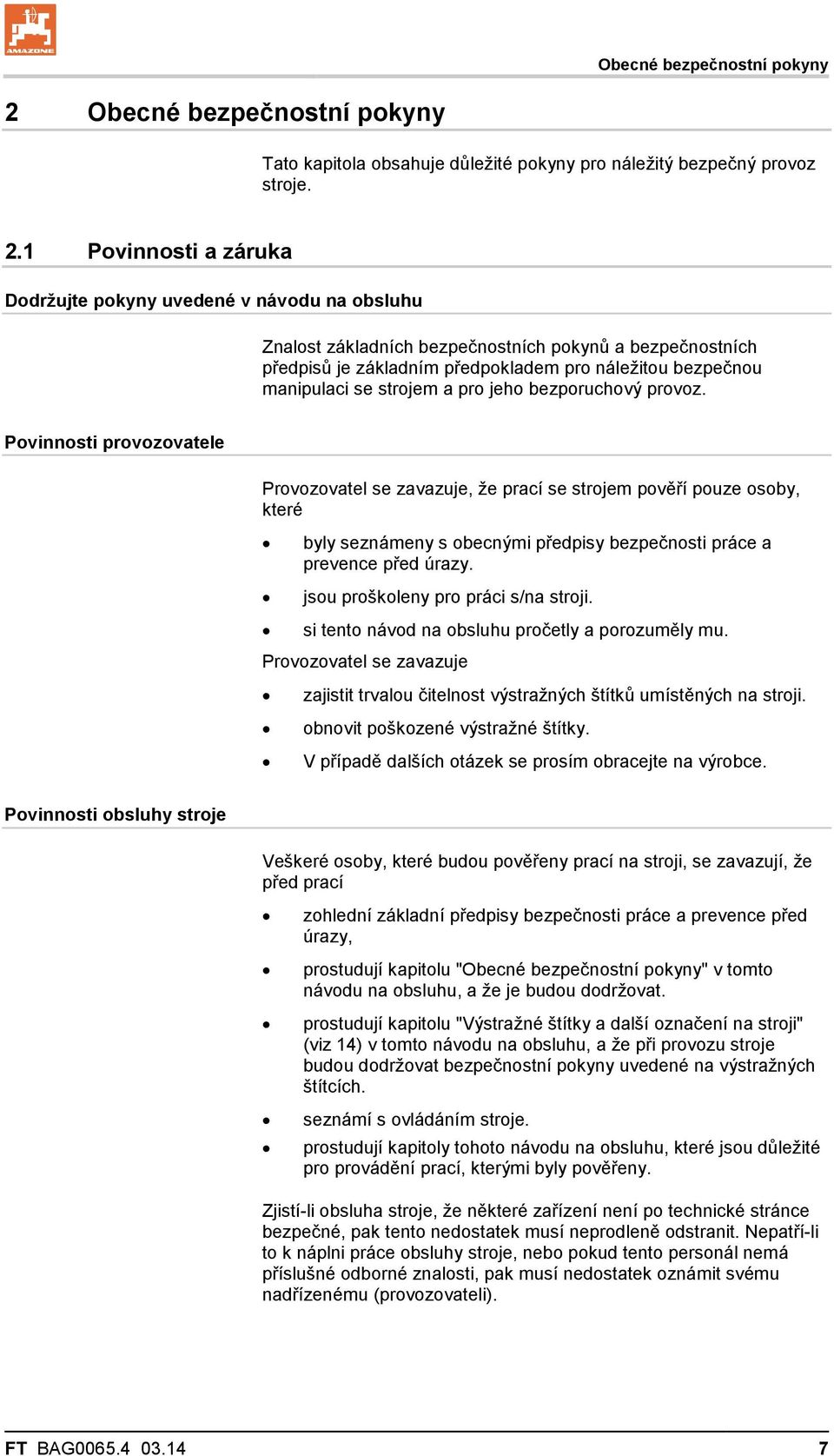 1 Povinnosti a záruka Dodržujte pokyny uvedené v návodu na obsluhu Znalost základních bezpečnostních pokynů a bezpečnostních předpisů je základním předpokladem pro náležitou bezpečnou manipulaci se