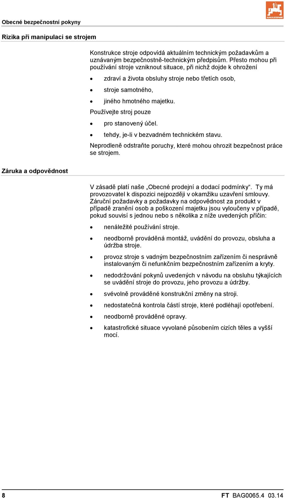 Používejte stroj pouze pro stanovený účel. tehdy, je-li v bezvadném technickém stavu. Neprodleně odstraňte poruchy, které mohou ohrozit bezpečnost práce se strojem.