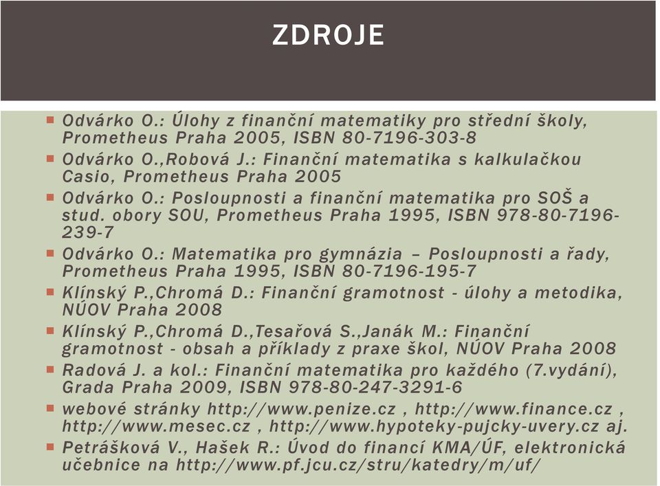 : Matematika pro gymnázia Posloupnosti a řady, Prometheus Praha 1995, ISBN 80-7196-195-7 Klínský P.,Chromá D.: Finanční gramotnost - úlohy a metodika, NÚOV Praha 2008 Klínský P.,Chromá D.,Tesařová S.