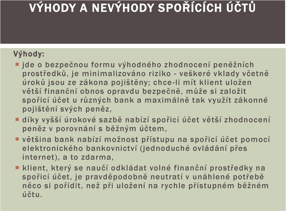 nabízí spořicí účet větší zhodnocení peněz v porovnání s běžným účtem, většina bank nabízí možnost přístupu na spořicí účet pomocí elektronického bankovnictví (jednoduché ovládání přes