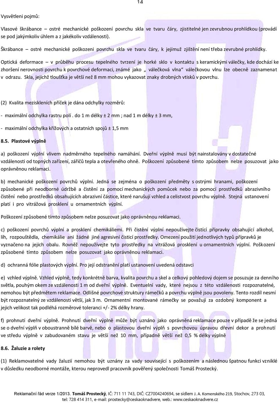 Optická deformace v průběhu procesu tepelného tvrzení je horké sklo v kontaktu s keramickými válečky, kde dochází ke zhoršení nerovnosti povrchu k povrchové deformaci, známé jako válečková vlna