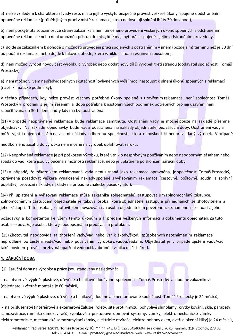 ), b) není poskytnuta součinnost ze strany zákazníka a není umožněno provedení veškerých úkonů spojených s odstraněním oprávněné reklamace nebo není umožněn přístup do míst, kde mají být práce