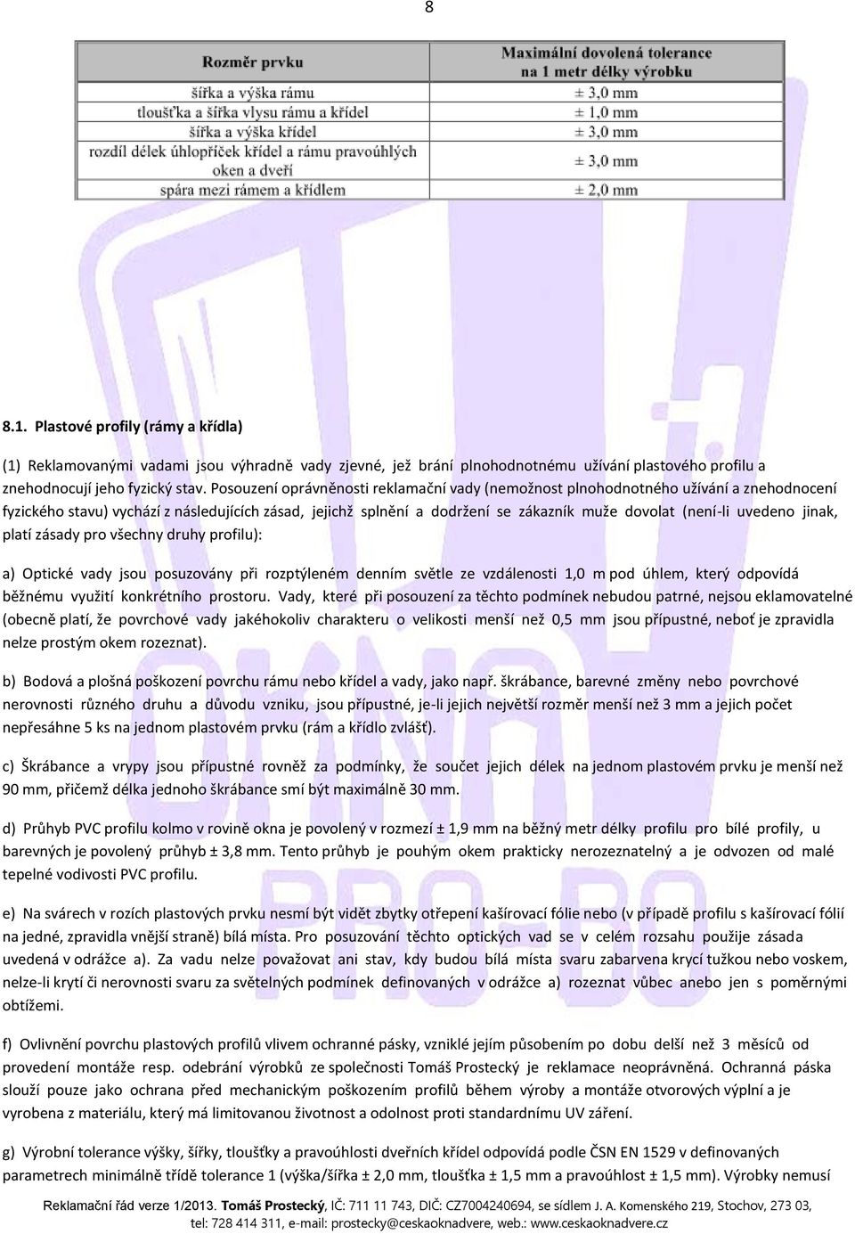 uvedeno jinak, platí zásady pro všechny druhy profilu): a) Optické vady jsou posuzovány při rozptýleném denním světle ze vzdálenosti 1,0 m pod úhlem, který odpovídá běžnému využití konkrétního