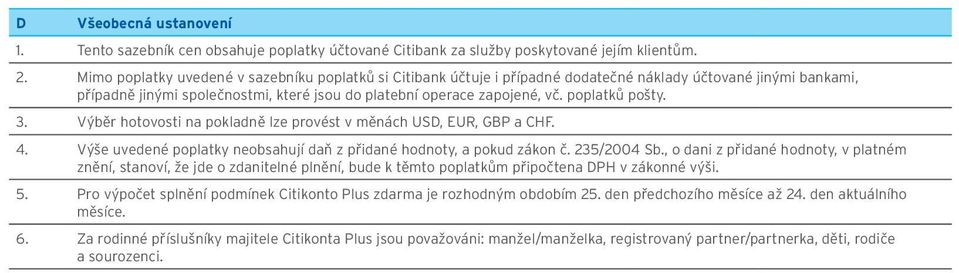 poplatků pošty. 3. Výběr hotovosti na pokladně lze provést v měnách USD, EUR, GBP a CHF. 4. Výše uvedené poplatky neobsahují daň z přidané hodnoty, a pokud zákon č. 235/2004 Sb.