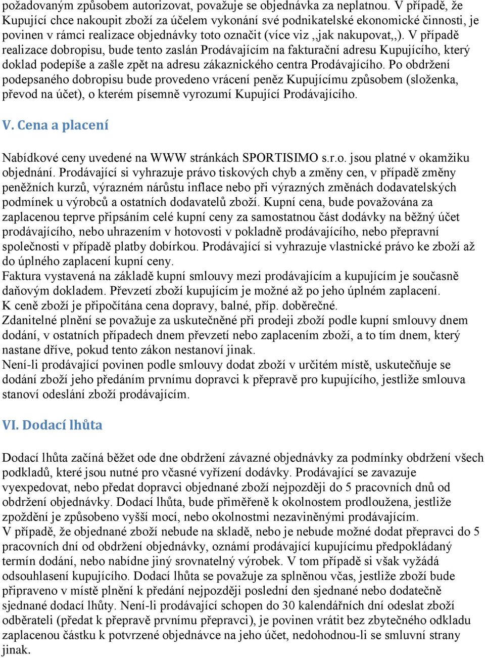 V případě realizace dobropisu, bude tento zaslán Prodávajícím na fakturační adresu Kupujícího, který doklad podepíše a zašle zpět na adresu zákaznického centra Prodávajícího.