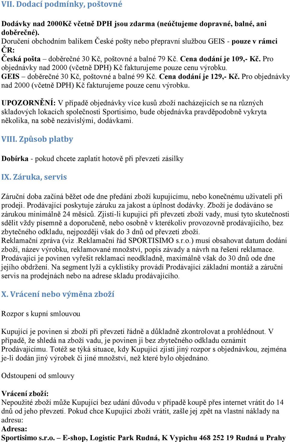 Pro objednávky nad 2000 (včetně DPH) Kč fakturujeme pouze cenu výrobku. GEIS doběrečné 30 Kč, poštovné a balné 99 Kč. Cena dodání je 129,- Kč.
