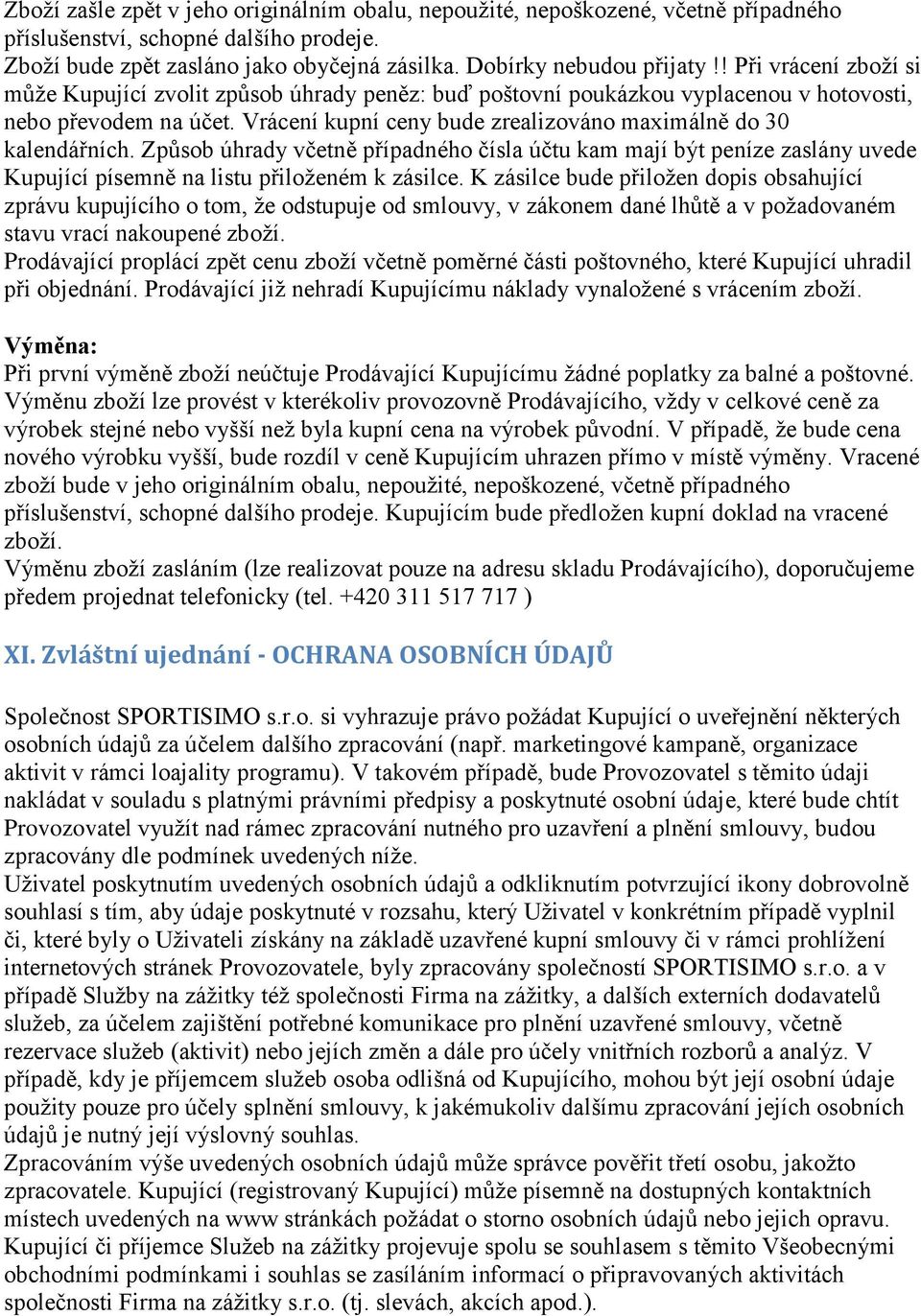 Vrácení kupní ceny bude zrealizováno maximálně do 30 kalendářních. Způsob úhrady včetně případného čísla účtu kam mají být peníze zaslány uvede Kupující písemně na listu přiloženém k zásilce.